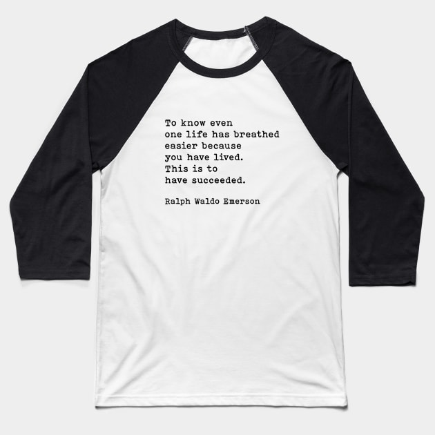 Ralph Waldo Emerson Quote, To Know Even One Life Has Breathed Easier Because You Have Lived Baseball T-Shirt by PrettyLovely